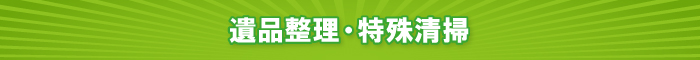 遺品整理・特殊清掃 遺品整理・特殊清掃